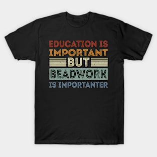 Funny Education Is Important But Beadwork Is Importanter T-Shirt